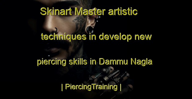 Skinart Master artistic techniques in develop new piercing skills in Dammu Nagla | PiercingTraining | PiercingClasses | SkinartTraining-India
